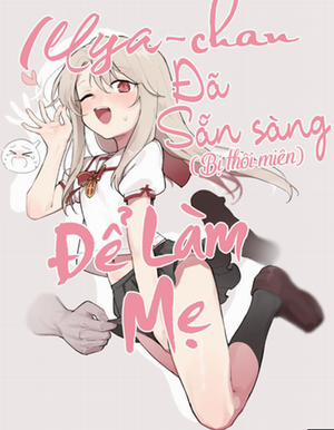 Illya-chan đã sẵn sàng để làm mẹ