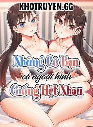 Những Cô Bạn Có Ngoại Hình Giống Hệt Nhau